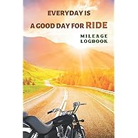 Everyday Is A Good Day For Ride Mileage Logbook: Funny Gifts For Motorcycle Riders Mileage Logbook For Tracker Biker Trip