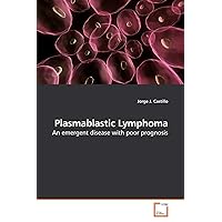 Plasmablastic Lymphoma: An emergent disease with poor prognosis Plasmablastic Lymphoma: An emergent disease with poor prognosis Paperback