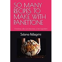 SO MANY RECIPES TO MAKE WITH PANETTONE: Christmas cake icon becomes a star ingredient SO MANY RECIPES TO MAKE WITH PANETTONE: Christmas cake icon becomes a star ingredient Kindle Paperback