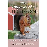 The Squirrel Care Handbook: Housing - Feeding - Care and Breeding The Squirrel Care Handbook: Housing - Feeding - Care and Breeding Paperback