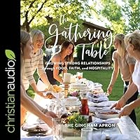 The Gathering Table: Growing Strong Relationships through Food, Faith, and Hospitality The Gathering Table: Growing Strong Relationships through Food, Faith, and Hospitality Hardcover Kindle Audible Audiobook Audio CD