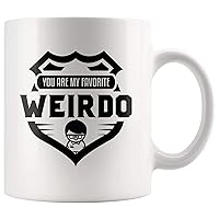 You Are My Favorite Weirdo - Unique Gifts Coffee Mug 11oz