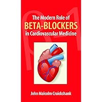 The Modern Role of Beta-Blockers in Cardiovascular Medicine The Modern Role of Beta-Blockers in Cardiovascular Medicine Kindle Paperback