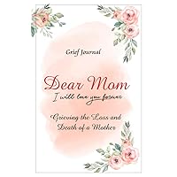 Dear Mom Will Love You Forever Grief Journal - Grieving the Loss and Death of a Mother: Beautiful Red Flowers and Light Design