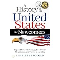 A History of the United States for Newcomers: Expand Your Knowledge, Boost Your Confidence, and Thrive in the USA