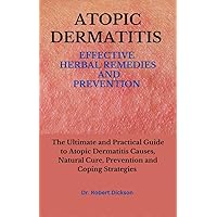 ATOPIC DERMATITIS EFFECTIVE HERBAL REMEDIES AND PREVENTION : The Ultimate and Practical Guide to Atopic Dermatitis Causes, Natural Cure, Prevention and Coping Strategies ATOPIC DERMATITIS EFFECTIVE HERBAL REMEDIES AND PREVENTION : The Ultimate and Practical Guide to Atopic Dermatitis Causes, Natural Cure, Prevention and Coping Strategies Kindle Paperback