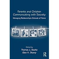 Parents and Children Communicating with Society: Managing Relationships Outside of the Home (Routledge Communication Series) Parents and Children Communicating with Society: Managing Relationships Outside of the Home (Routledge Communication Series) Kindle Hardcover Paperback