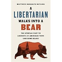 A Libertarian Walks Into a Bear: The Utopian Plot to Liberate an American Town (And Some Bears) A Libertarian Walks Into a Bear: The Utopian Plot to Liberate an American Town (And Some Bears) Paperback Audible Audiobook Kindle Hardcover