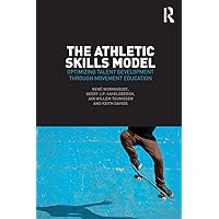 The Athletic Skills Model: Optimizing Talent Development Through Movement Education The Athletic Skills Model: Optimizing Talent Development Through Movement Education Paperback Kindle Hardcover