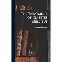 The Treatment of Diabetes Mellitus The Treatment of Diabetes Mellitus Hardcover Paperback