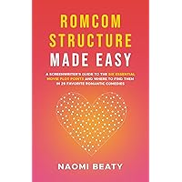Romcom Structure Made Easy: A screenwriter's guide to the six essential movie plot points and where to find them in 29 favorite romantic comedies (Screenwriting Simplified)