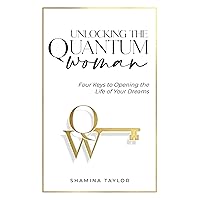Unlocking The Quantum Woman: Four Keys to Opening the Life of your Dreams Unlocking The Quantum Woman: Four Keys to Opening the Life of your Dreams Paperback Kindle