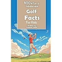 400+ Fun & Unbelievable Golf Facts for Kids: Explore Remarkable Swings, Legendary Courses, Tricky Greens, Hilarious Habits & Much More! (The Ultimate Gift for Golf Enthusiasts & Young Readers)