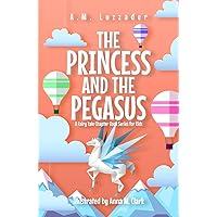The Princess and the Pegasus: A Fairy Tale Chapter Book Series for Kids The Princess and the Pegasus: A Fairy Tale Chapter Book Series for Kids Paperback Kindle