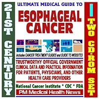 21st Century Ultimate Medical Guide to Esophageal Cancer - Authoritative, Practical Clinical Information for Physicians and Patients, Treatment Options (Two CD-ROM Set)