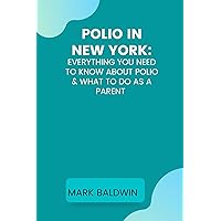POLIO IN NEW YORK: EVERYTHING YOU NEED TO KNOW ABOUT POLIO & WHAT TO DO AS A PARENT POLIO IN NEW YORK: EVERYTHING YOU NEED TO KNOW ABOUT POLIO & WHAT TO DO AS A PARENT Kindle Paperback