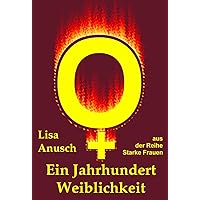 Ein Jahrhundert Weiblichkeit (Starke Frauen) (German Edition) Ein Jahrhundert Weiblichkeit (Starke Frauen) (German Edition) Kindle Paperback