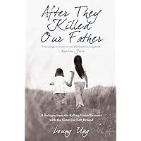 After They Killed Our Father: A Refugee from the Killing Fields Reunites with the Sister She Left Behind After They Killed Our Father: A Refugee from the Killing Fields Reunites with the Sister She Left Behind Paperback Hardcover