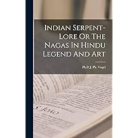 Indian Serpent-Lore Or The Nagas In Hindu Legend And Art Indian Serpent-Lore Or The Nagas In Hindu Legend And Art Hardcover Paperback