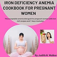 Iron Deficiency Anemia Cookbook For Pregnant Women: The acceptable anemia diet/guid for pregnant women with iron rich recipes and 7 days meal plan (The Smart Patient Cookbook 3) Iron Deficiency Anemia Cookbook For Pregnant Women: The acceptable anemia diet/guid for pregnant women with iron rich recipes and 7 days meal plan (The Smart Patient Cookbook 3) Kindle Paperback
