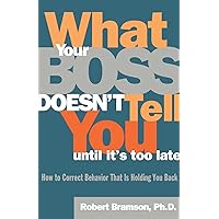 What Your Boss Doesn't Tell You Until It's Too Late: How to Correct Behavior That Is Holding You Back What Your Boss Doesn't Tell You Until It's Too Late: How to Correct Behavior That Is Holding You Back Paperback