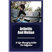 Arthritis And Motion: A Life-Changing Guide For Sufferers