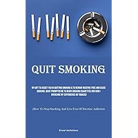 Quit Smoking: My Gift To Assist You In Quitting Smoking Is To Remain Nicotine-free And Cease Smoking. What Prompted Me To Begin Smoking Cigarettes And ... Smoking And Live Free Of Nicotine Addiction)