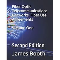 Fiber Optic Telecommunications Networks: Fiber Use Agreements: Volume One Fiber Optic Telecommunications Networks: Fiber Use Agreements: Volume One Paperback Kindle