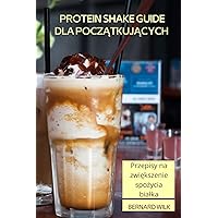 Protein Shake Guide Dla PoczĄtkujĄcych (Polish Edition)
