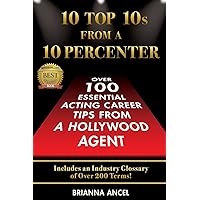 10 Top 10s From A 10 Percenter: Over 100 Essential Acting Career Tips From A Hollywood Agent 10 Top 10s From A 10 Percenter: Over 100 Essential Acting Career Tips From A Hollywood Agent Paperback Kindle