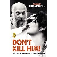 Don'T Kill Him !: The Story Of My Life With Bhagwan Rajneesh Don'T Kill Him !: The Story Of My Life With Bhagwan Rajneesh Paperback Kindle