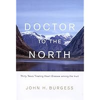 Doctor to the North: Thirty Years Treating Heart Disease among the Inuit (Footprints Series Book 8) Doctor to the North: Thirty Years Treating Heart Disease among the Inuit (Footprints Series Book 8) Kindle Hardcover