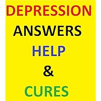 Depression: Depression Answers , Help and Cures of Depression: Depression, Anxiety, Anger, Cure, Self Help, Fallout