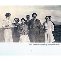 Frida Kahlo: Photographs of Myself and Others Frida Kahlo: Photographs of Myself and Others Hardcover