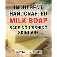 Indulgent Handcrafted Milk Soap Bars - Nourishing Skincare: Luxurious Milk Soap Bars - Natural Moisturizing Skincare for Soft & Radiant Skin