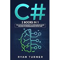 C#: 2 BOOKS IN 1 - The Ultimate Beginner's & Intermediate Guide to Learn C# Programming Step By Step C#: 2 BOOKS IN 1 - The Ultimate Beginner's & Intermediate Guide to Learn C# Programming Step By Step Paperback Hardcover