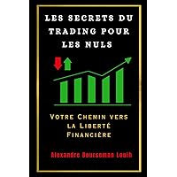 LES SECRETS DU TRADING POUR LES NULS: Votre Chemin vers la Liberté Financière (French Edition)