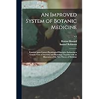 An Improved System of Botanic Medicine; Founded Upon Correct Physiological Principles; Embracing a Concise View of Anatomy and Physiology; Together ... of the New Theory of Medicine; v.1 An Improved System of Botanic Medicine; Founded Upon Correct Physiological Principles; Embracing a Concise View of Anatomy and Physiology; Together ... of the New Theory of Medicine; v.1 Paperback