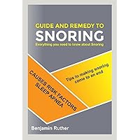 GUIDE AND REMEDY TO SNORING: Everything you need to know about Snoring, Tips to making snoring come to an end, causes Risk factors, sleep apnea GUIDE AND REMEDY TO SNORING: Everything you need to know about Snoring, Tips to making snoring come to an end, causes Risk factors, sleep apnea Kindle Paperback