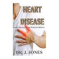 Heart Disease: Causes, Symptoms, and Treatment Options Heart Disease: Causes, Symptoms, and Treatment Options Kindle Paperback