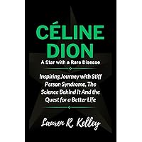 Céline Dion, A Star with a Rare Disease: Inspiring Journey with Stiff Person Syndrome, The Science Behind It And the Quest for a Better Life (Biography of Actors and Musical Icons) Céline Dion, A Star with a Rare Disease: Inspiring Journey with Stiff Person Syndrome, The Science Behind It And the Quest for a Better Life (Biography of Actors and Musical Icons) Paperback Kindle Hardcover