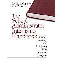 The School Administrator Internship Handbook: Leading, Mentoring, and Participating in the Internship Program The School Administrator Internship Handbook: Leading, Mentoring, and Participating in the Internship Program Paperback Kindle Hardcover