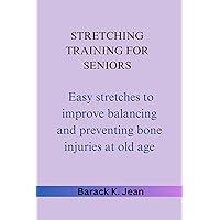 STRETCHING TRAINING FOR SENIORS: Easy stretches to improve balancing and preventing bone injuries at old age. A magic guide to telling your bones what to do STRETCHING TRAINING FOR SENIORS: Easy stretches to improve balancing and preventing bone injuries at old age. A magic guide to telling your bones what to do Kindle Paperback