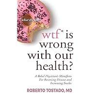 wtf* is wrong with our health? *what the food: A Rebel Physician's Manifesto for Reversing Disease and Increasing Smiles wtf* is wrong with our health? *what the food: A Rebel Physician's Manifesto for Reversing Disease and Increasing Smiles Paperback Kindle