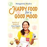 Happy Food for a Good Mood: Basics of Natural Raw Vegan Nutrition Happy Food for a Good Mood: Basics of Natural Raw Vegan Nutrition Kindle Paperback