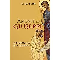 ANDATE DA GIUSEPPE: 12 Lezioni Da San Giuseppe (Italian Edition) ANDATE DA GIUSEPPE: 12 Lezioni Da San Giuseppe (Italian Edition) Kindle Paperback Hardcover