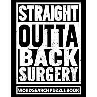 Straight Outta Back Surgery Word Search Puzzle Book: Funny Back Surgery Recovery Gifts for Adults and Teens (100 Puzzles) Post Op Spinal Surgery ... Well Soon Encouragement Gag Gift for Patients