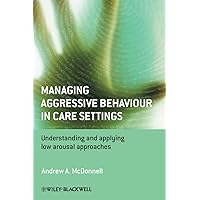 Managing Aggressive Behaviour in Care Settings: Understanding and Applying Low Arousal Approaches Managing Aggressive Behaviour in Care Settings: Understanding and Applying Low Arousal Approaches Paperback Hardcover