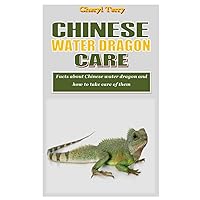 CHINESE WATER DRAGON CARE: Facts about Chinese water dragon and how to take care of them CHINESE WATER DRAGON CARE: Facts about Chinese water dragon and how to take care of them Paperback Kindle