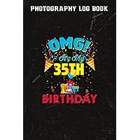Photography Log Book :35 Year Old OMG It's My 35th Birthday: Gifts for Her:Photographer Journal, Photo and Photography Log Book, Photography record ... Notes, Size 6
